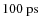 $100 \rm ~ ps$