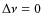 $\Delta \nu =0$