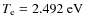 $T_{\rm e}\rm =2.492 ~ eV$