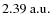 $2.39 \rm ~ a.u.$