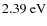 $2.39 \rm ~ eV$