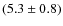 $(5.3 \pm 0.8)$