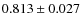 $0.813 \pm0.027$