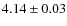 $4.14 \pm 0.03$