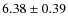$ 6.38 \pm 0.39$