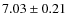 $ 7.03 \pm 0.21$