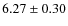 $ 6.27 \pm 0.30$