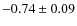 $-0.74\pm0.09$