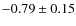 $-0.79\pm0.15$