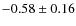 $-0.58\pm0.16$