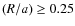$(R/a) \geq 0.25$