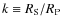 $k \equiv R_{{\rm S}} / R_{{\rm P}}$