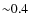 ${\sim}0.4$