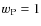 $w_{{\rm P}} = 1$