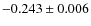 $-0.243\pm 0.006$