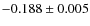 $-0.188\pm 0.005$