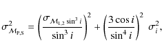 \begin{displaymath}%
\sigma^{2}_{\mathcal{M}_{\rm P,S}}=
\left(\frac{\sigma_{\ma...
...}\right)^2+
\left(\frac{3\cos i}{\sin^4i}\right)^2~\sigma^2_i,
\end{displaymath}