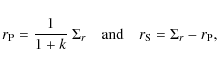 \begin{displaymath}%
r_{\rm P} = \frac{1}{1+k}~\Sigma_r \quad {\rm and} \quad r_{\rm S}=
\Sigma_r - r_{\rm P},
\end{displaymath}