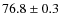 $76.8\pm0.3$