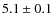$5.1\pm0.1 $