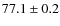 $77.1\pm0.2$