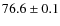$76.6\pm0.1$
