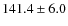 $141.4\pm 6.0$