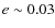 $e\sim 0.03$