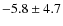 $ -5.8\pm 4.7 $