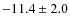 $ -11.4\pm 2.0$