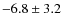 $ -6.8\pm 3.2 $