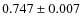 $0.747\pm0.007$