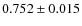 $0.752\pm0.015$