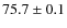 $75.7\pm0.1$