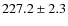 $227.2 \pm2.3$