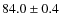 $84.0\pm0.4$