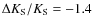 $\Delta K_{\rm S}/K_{\rm S}=-1.4$
