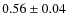 $0.56 \pm 0.04$