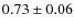 $0.73 \pm 0.06$