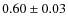 $0.60 \pm 0.03$