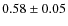 $0.58 \pm 0.05$