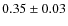 $0.35 \pm 0.03$