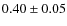 $0.40 \pm 0.05$