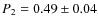 $P_2 = 0.49 \pm 0.04$