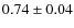 $0.74 \pm 0.04$