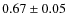 $0.67 \pm 0.05$
