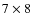 $7 \times 8$