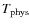 $T_{\rm phys}$