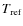 $T_{\rm ref}$