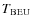 $T_{\rm BEU}$